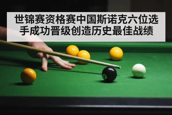世锦赛资格赛中国斯诺克六位选手成功晋级创造历史最佳战绩